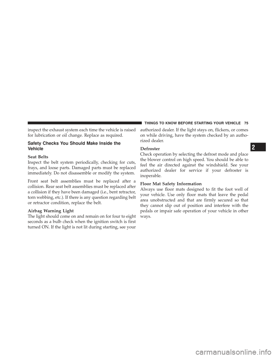 CHRYSLER PT CRUISER 2010 1.G User Guide inspect the exhaust system each time the vehicle is raised
for lubrication or oil change. Replace as required.
Safety Checks You Should Make Inside the
Vehicle
Seat Belts
Inspect the belt system perio CHRYSLER PT CRUISER 2010 1.G User Guide inspect the exhaust system each time the vehicle is raised
for lubrication or oil change. Replace as required.
Safety Checks You Should Make Inside the
Vehicle
Seat Belts
Inspect the belt system perio