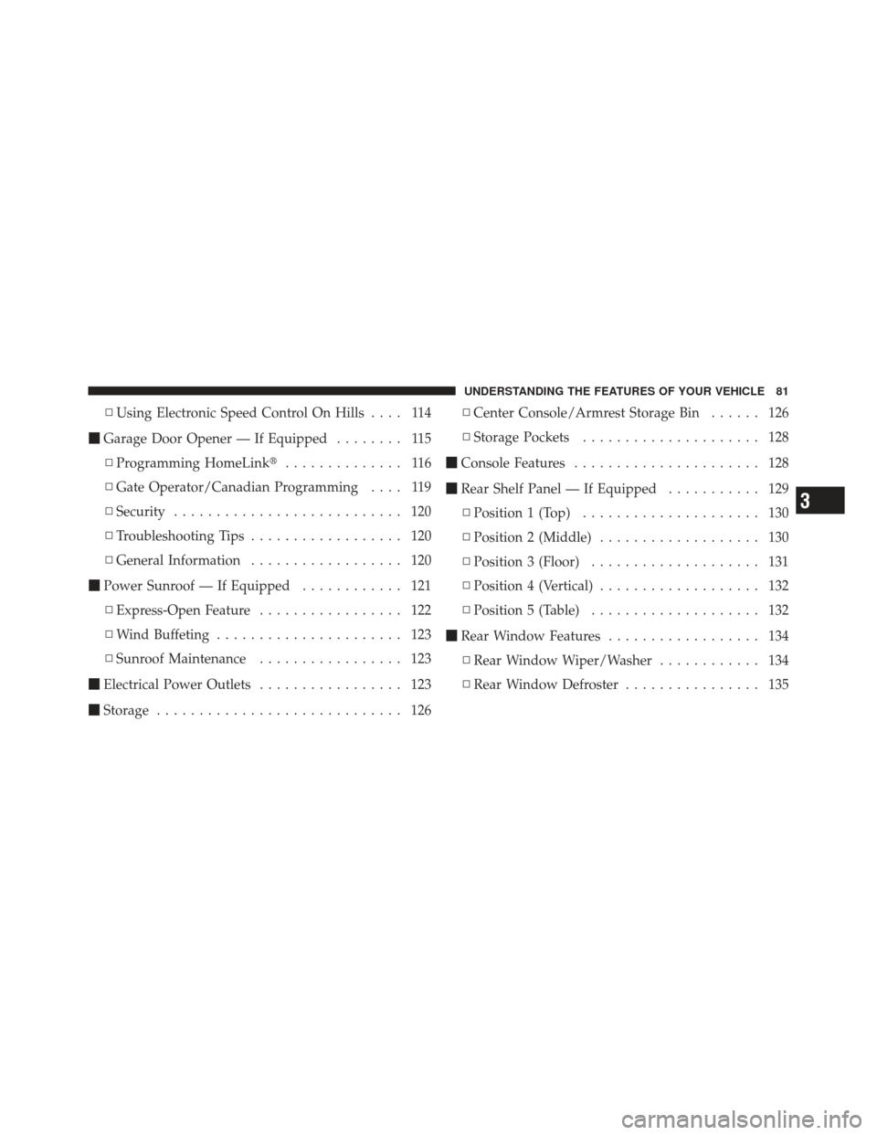 CHRYSLER PT CRUISER 2010 1.G Manual Online ▫Using Electronic Speed Control On Hills .... 114
 Garage Door Opener — If Equipped ........ 115
▫ Programming HomeLink .............. 116
▫ Gate Operator/Canadian Programming .... 119
▫ S