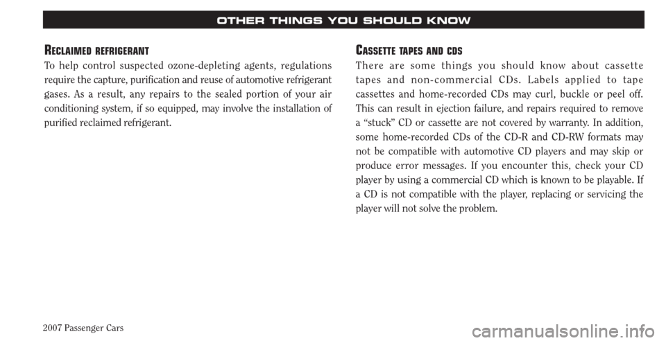 CHRYSLER PT CRUISER 2007 1.G Warranty Booklet 2007 Passenger Cars17
OTHER THINGS YOU SHOULD KNOW
RECLAIMED REFRIGERANT
To help control suspected ozone-depleting agents, regulations 
require the capture, purification and reuse of automotive refrig