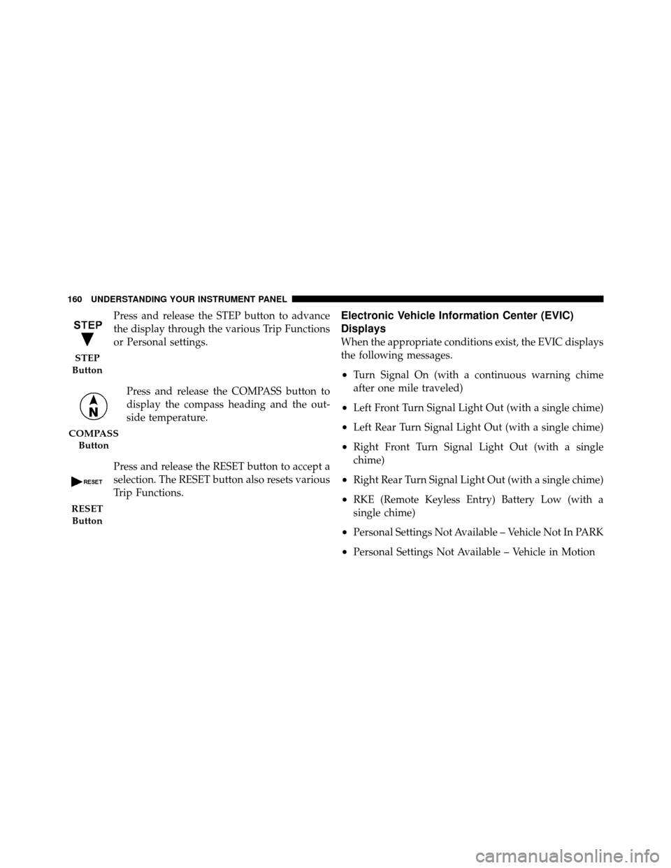 CHRYSLER SEBRING 2010 3.G Owners Guide Press and release the STEP button to advance
the display through the various Trip Functions
or Personal settings.Press and release the COMPASS button to
display the compass heading and the out-
side t