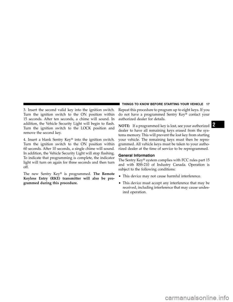 CHRYSLER SEBRING 2010 3.G Owners Manual 3. Insert the second valid key into the ignition switch.
Turn the ignition switch to the ON position within
15 seconds. After ten seconds, a chime will sound. In
addition, the Vehicle Security Light w