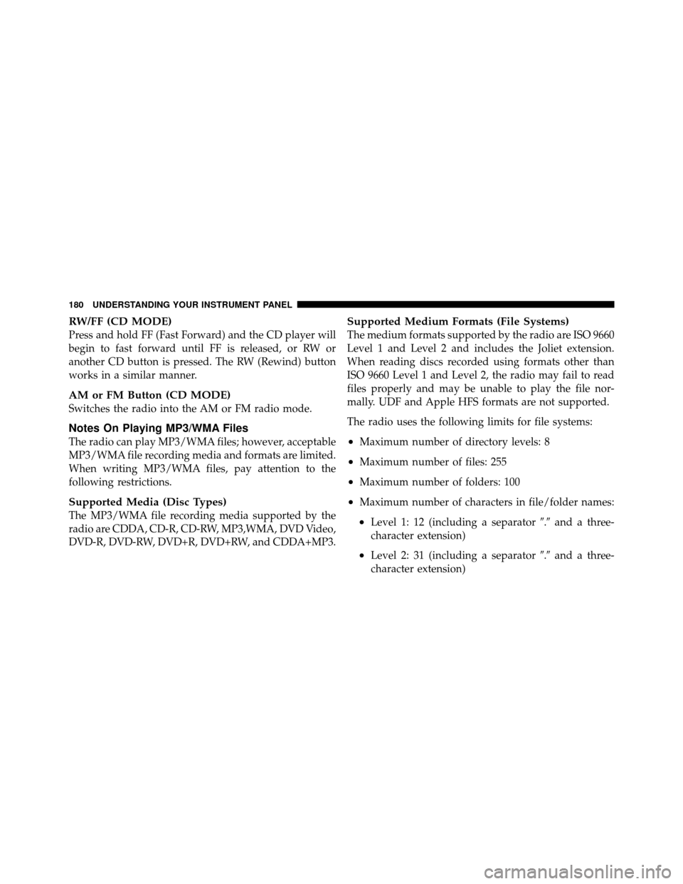 CHRYSLER SEBRING 2010 3.G Owners Manual RW/FF (CD MODE)
Press and hold FF (Fast Forward) and the CD player will
begin to fast forward until FF is released, or RW or
another CD button is pressed. The RW (Rewind) button
works in a similar man