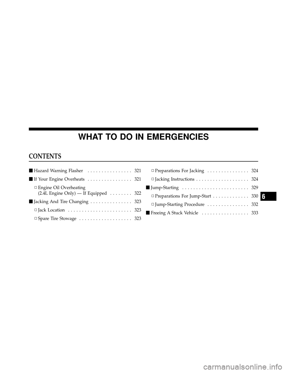 CHRYSLER SEBRING 2010 3.G Owners Manual WHAT TO DO IN EMERGENCIES
CONTENTS
Hazard Warning Flasher ................ 321
 If Your Engine Overheats ................ 321
▫ Engine Oil Overheating
(2.4L Engine Only) — If Equipped ........ 3