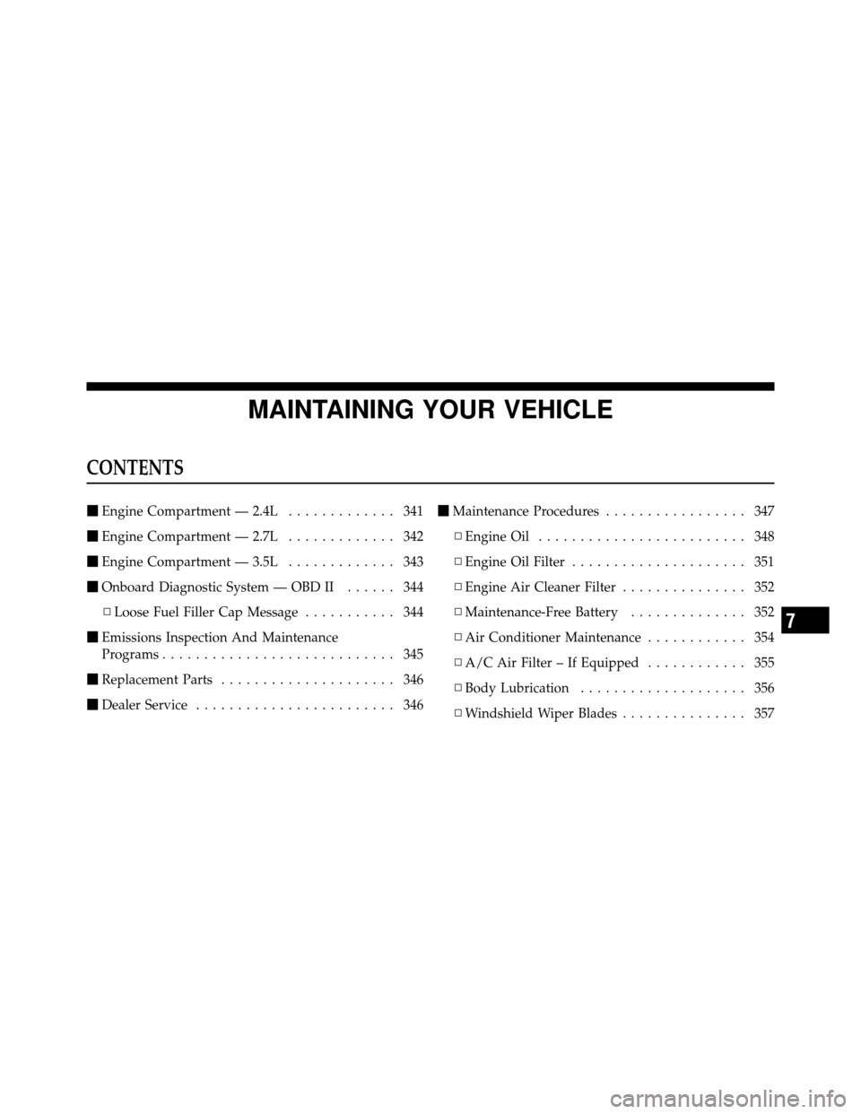 CHRYSLER SEBRING 2010 3.G Owners Manual MAINTAINING YOUR VEHICLE
CONTENTS
Engine Compartment — 2.4L ............. 341
 Engine Compartment — 2.7L ............. 342
 Engine Compartment — 3.5L ............. 343
 Onboard Diagnostic Sy