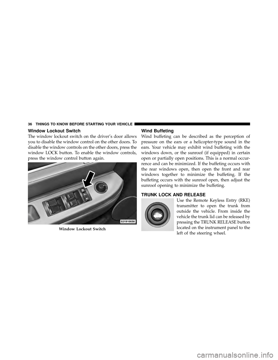 CHRYSLER SEBRING 2010 3.G Owners Manual Window Lockout Switch
The window lockout switch on the driver’s door allows
you to disable the window control on the other doors. To
disable the window controls on the other doors, press the
window CHRYSLER SEBRING 2010 3.G Owners Manual Window Lockout Switch
The window lockout switch on the driver’s door allows
you to disable the window control on the other doors. To
disable the window controls on the other doors, press the
window