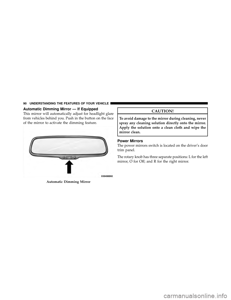CHRYSLER SEBRING 2010 3.G Owners Manual Automatic Dimming Mirror — If Equipped
This mirror will automatically adjust for headlight glare
from vehicles behind you. Push in the button on the face
of the mirror to activate the dimming featur CHRYSLER SEBRING 2010 3.G Owners Manual Automatic Dimming Mirror — If Equipped
This mirror will automatically adjust for headlight glare
from vehicles behind you. Push in the button on the face
of the mirror to activate the dimming featur