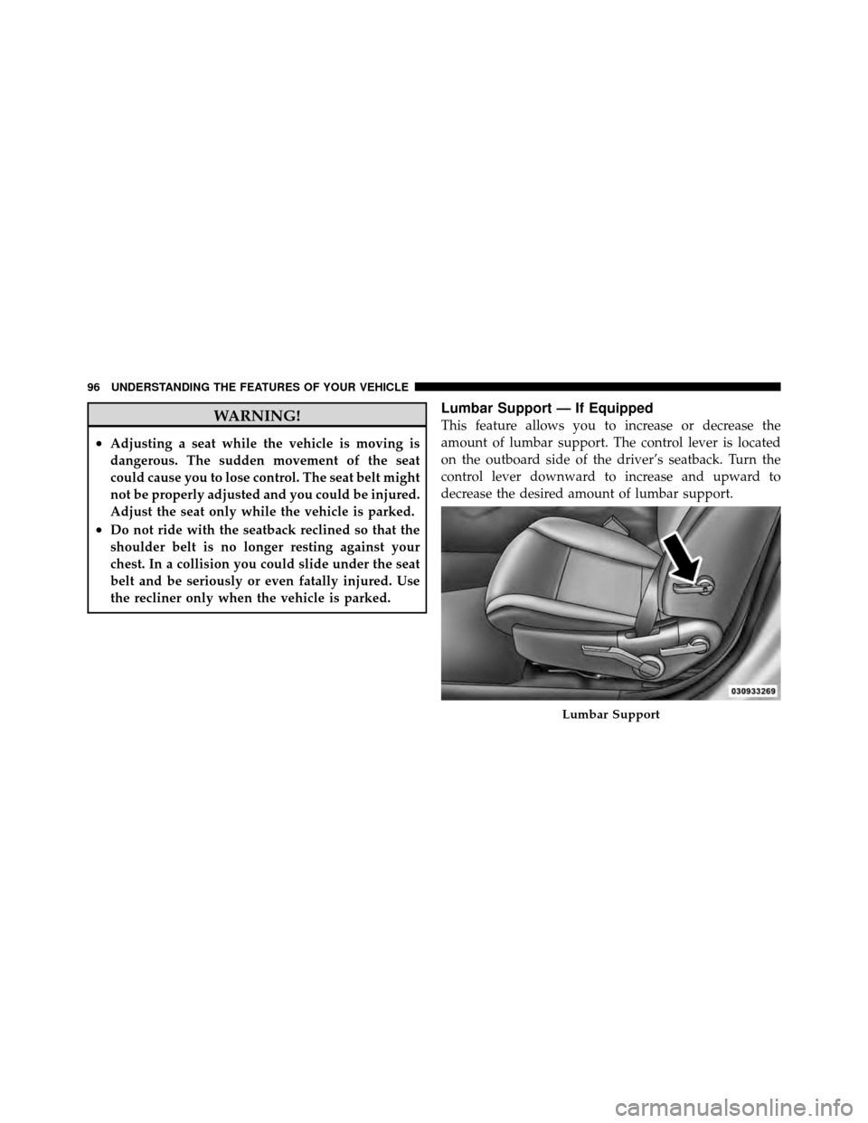 CHRYSLER SEBRING 2010 3.G Owners Manual WARNING!
•Adjusting a seat while the vehicle is moving is
dangerous. The sudden movement of the seat
could cause you to lose control. The seat belt might
not be properly adjusted and you could be in CHRYSLER SEBRING 2010 3.G Owners Manual WARNING!
•Adjusting a seat while the vehicle is moving is
dangerous. The sudden movement of the seat
could cause you to lose control. The seat belt might
not be properly adjusted and you could be in