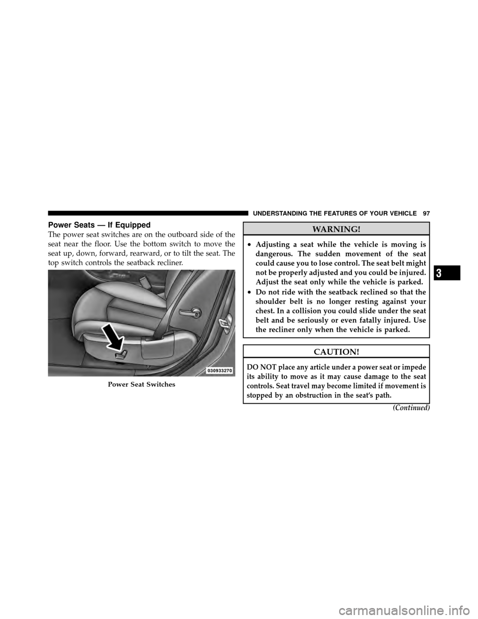 CHRYSLER SEBRING 2010 3.G Owners Manual Power Seats — If Equipped
The power seat switches are on the outboard side of the
seat near the floor. Use the bottom switch to move the
seat up, down, forward, rearward, or to tilt the seat. The
to CHRYSLER SEBRING 2010 3.G Owners Manual Power Seats — If Equipped
The power seat switches are on the outboard side of the
seat near the floor. Use the bottom switch to move the
seat up, down, forward, rearward, or to tilt the seat. The
to