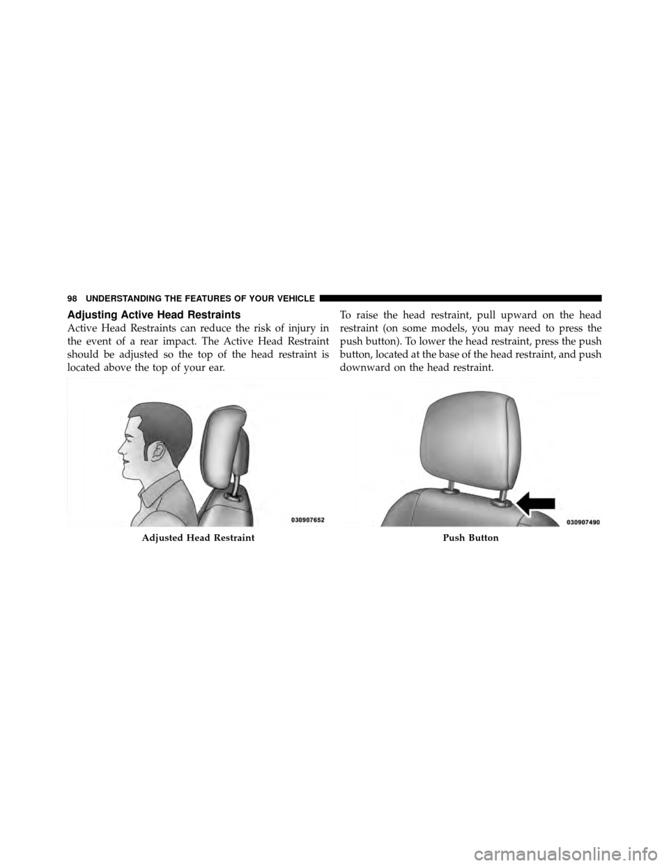 CHRYSLER SEBRING 2010 3.G Owners Manual Adjusting Active Head Restraints
Active Head Restraints can reduce the risk of injury in
the event of a rear impact. The Active Head Restraint
should be adjusted so the top of the head restraint is
lo CHRYSLER SEBRING 2010 3.G Owners Manual Adjusting Active Head Restraints
Active Head Restraints can reduce the risk of injury in
the event of a rear impact. The Active Head Restraint
should be adjusted so the top of the head restraint is
lo