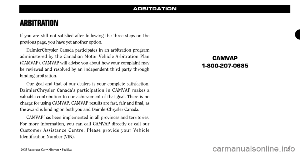 CHRYSLER SEBRING 2005 2.G Warranty Booklet 2005 Passenger Car • Minivan • Pacifica19
ARBITRATION
ARBITRA
TION
If you are still not satisfied after following the three steps on the
previous page, you have yet another option.
DaimlerChrysle CHRYSLER SEBRING 2005 2.G Warranty Booklet 2005 Passenger Car • Minivan • Pacifica19
ARBITRATION
ARBITRA
TION
If you are still not satisfied after following the three steps on the
previous page, you have yet another option.
DaimlerChrysle