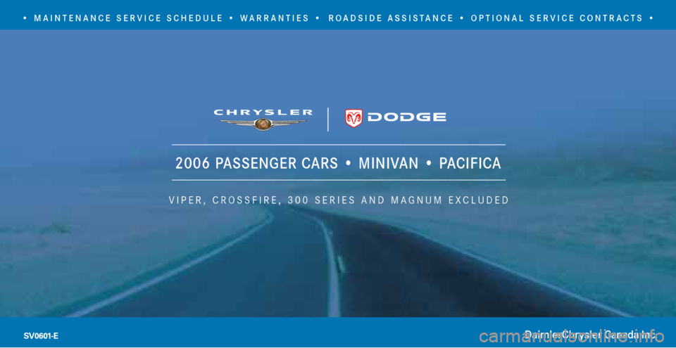 CHRYSLER SEBRING 2006 2.G Warranty Booklet • MAINTENANCE SERVICE SCHEDULE • WARRANTIES •  ROADSIDE ASSISTANCE • OPTIONAL SERVICE CONTRACTS •
SV0601-E
2006 PASSENGER CARS • MINIVAN • PACIFICA
VIPER, CROSSFIRE, 300 SERIES AND MAGNU