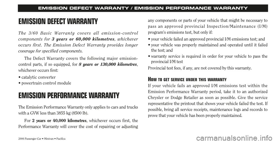 CHRYSLER SEBRING 2006 2.G Warranty Booklet 112006 Passenger Car • Minivan • Pacifica
EMISSION DEFECT WARRANTY / EMISSION PERFORMANCE WARRANTY
EMISSION DEFECT WARRANTY
The 3/60 Basic Warranty covers all emission-control 
components for 3 ye