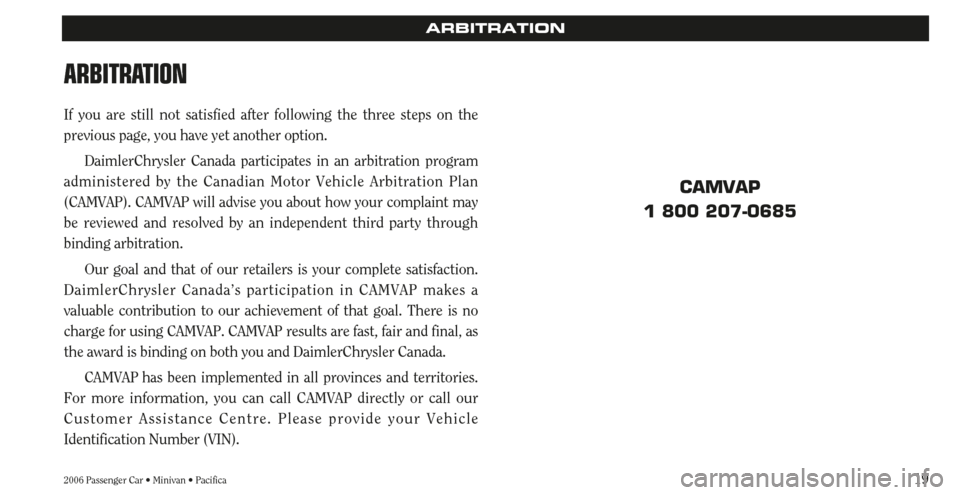 CHRYSLER SEBRING 2006 2.G Warranty Booklet 192006 Passenger Car • Minivan • Pacifica
ARBITRATION
ARBITRATION
If you are still not satisfied after following the three steps on the
previous page, you have yet another option. 
DaimlerChrysler