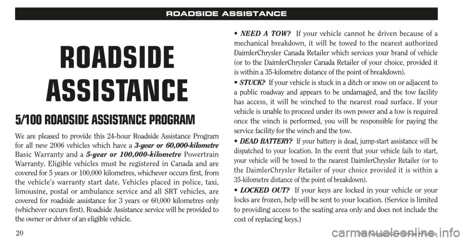 CHRYSLER SEBRING 2006 2.G Warranty Booklet 202006 Passenger Car • Minivan • Pacifica
ROADSIDE ASSISTANCE
5/100 ROADSIDE ASSISTANCE PROGRAM
We are pleased to provide this 24-hour Roadside Assistance Program
for all new 2006 vehicles which h CHRYSLER SEBRING 2006 2.G Warranty Booklet 202006 Passenger Car • Minivan • Pacifica
ROADSIDE ASSISTANCE
5/100 ROADSIDE ASSISTANCE PROGRAM
We are pleased to provide this 24-hour Roadside Assistance Program
for all new 2006 vehicles which h