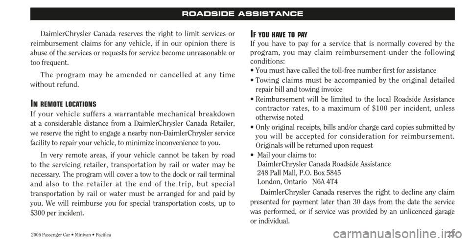 CHRYSLER SEBRING 2006 2.G Warranty Booklet 232006 Passenger Car • Minivan • Pacifica
ROADSIDE ASSISTANCE
DaimlerChrysler Canada reserves the right to limit services or
reimbursement claims for any vehicle, if in our opinion there is
abuse CHRYSLER SEBRING 2006 2.G Warranty Booklet 232006 Passenger Car • Minivan • Pacifica
ROADSIDE ASSISTANCE
DaimlerChrysler Canada reserves the right to limit services or
reimbursement claims for any vehicle, if in our opinion there is
abuse