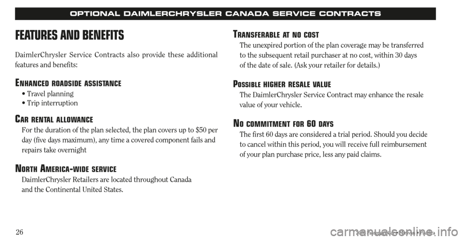 CHRYSLER SEBRING 2006 2.G Warranty Booklet 26
TRANSFERABLE AT NO COST
The unexpired portion of the plan coverage may be transferred
to the subsequent retail purchaser at no cost, within 30 days
of the date of sale. (Ask your retailer for det CHRYSLER SEBRING 2006 2.G Warranty Booklet 26
TRANSFERABLE AT NO COST
The unexpired portion of the plan coverage may be transferred
to the subsequent retail purchaser at no cost, within 30 days
of the date of sale. (Ask your retailer for det