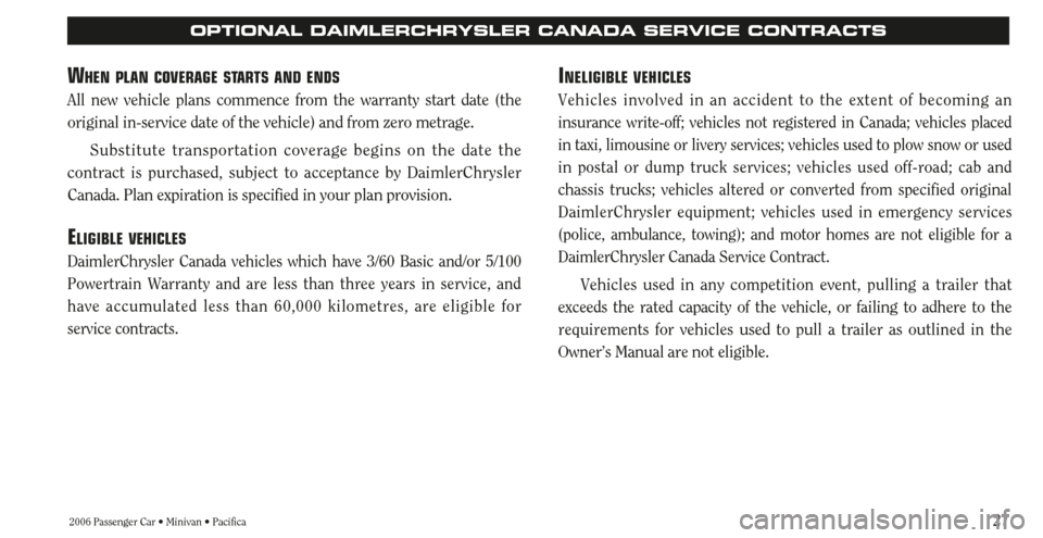 CHRYSLER SEBRING 2006 2.G Warranty Booklet 27
INELIGIBLE VEHICLES
Vehicles involved in an accident to the extent of becoming an
insurance write-off; vehicles not registered in Canada; vehicles placed
in taxi, limousine or livery services; vehi CHRYSLER SEBRING 2006 2.G Warranty Booklet 27
INELIGIBLE VEHICLES
Vehicles involved in an accident to the extent of becoming an
insurance write-off; vehicles not registered in Canada; vehicles placed
in taxi, limousine or livery services; vehi