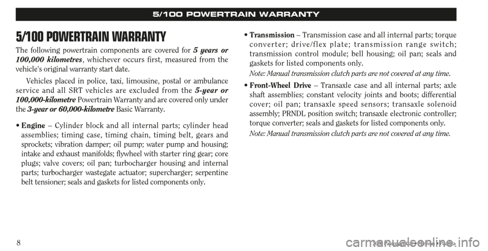 CHRYSLER SEBRING 2006 2.G Warranty Booklet 8
5/100 POWERTRAIN WARRANTY
The following powertrain components are covered for 5 years or
100,000 kilometres, whichever occurs first, measured from the
vehicle’s original warranty start date. 
Vehi