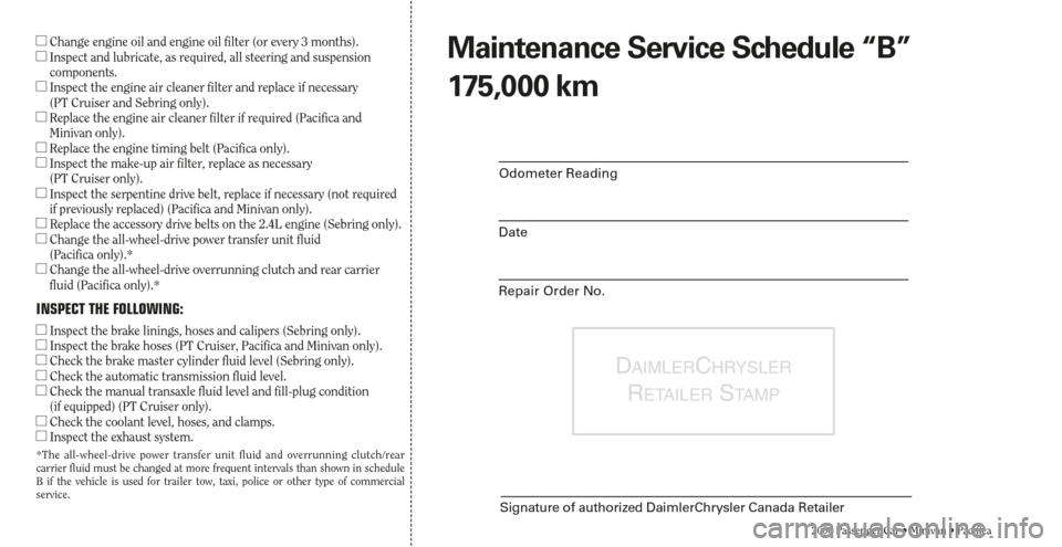 CHRYSLER SEBRING 2006 2.G Warranty Booklet DAIMLERCHRYSLER
RETAILERSTA M P
Signature of authorized DaimlerChrysler Canada Retailer
2006 Passenger Car • Minivan • Pacifica
Odometer Reading
Date
Repair Order No. Change engine oil and engine