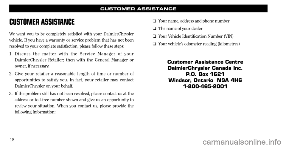 CHRYSLER SEBRING 2008 3.G Warranty Booklet 18
CUSTOMER ASSISTANCE
CUSTOMER ASSISTANCE
We want you to be completely satisfied with your DaimlerChrysler 
vehicle. If you have a warranty or service problem that has not been 
resolved to your comp