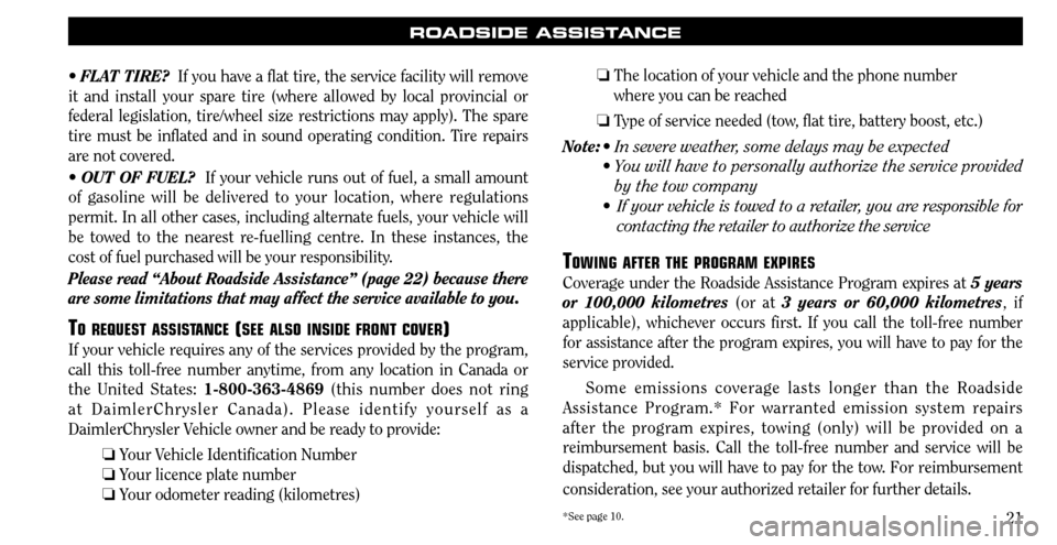 CHRYSLER SEBRING 2008 3.G Warranty Booklet ROADSIDE ASSISTANCE
FLAT TIRE?  If you have a flat tire, the service facility will remove 
it and install your spare tire (where allowed by local provincial or 
federal legislation, tire/wheel size re