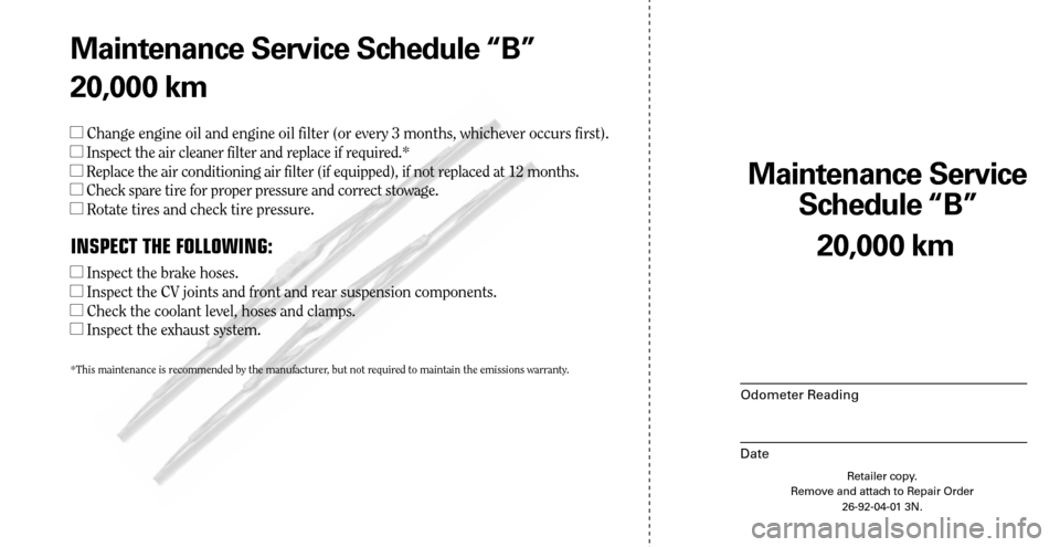 CHRYSLER SEBRING 2008 3.G Warranty Booklet Maintenance Service 
Schedule “B”
Odometer Reading
Date
20,000 km
Retailer copy.
Remove and attach to Repair Order
26-92-04-01 3N.
 
Maintenance Service Schedule “B”
20,000 km
 Change engine 