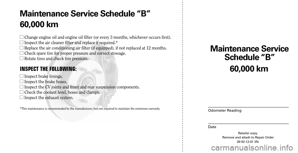 CHRYSLER SEBRING 2008 3.G Warranty Booklet Maintenance Service 
Schedule “B”
Odometer Reading
Date
60,000 km
Retailer copy.
Remove and attach to Repair Order
26-92-12-01 3N.
 
Maintenance Service Schedule “B”
60,000 km
 Change engine 
