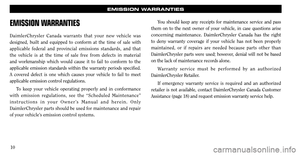 CHRYSLER SEBRING 2008 3.G Warranty Booklet 10
EMISSION WARRANTIES
EMISSION WARRANTIES
DaimlerChrysler Canada warrants that your new vehicle was 
designed, built and equipped to conform at the time of sale with 
applicable federal and provincia