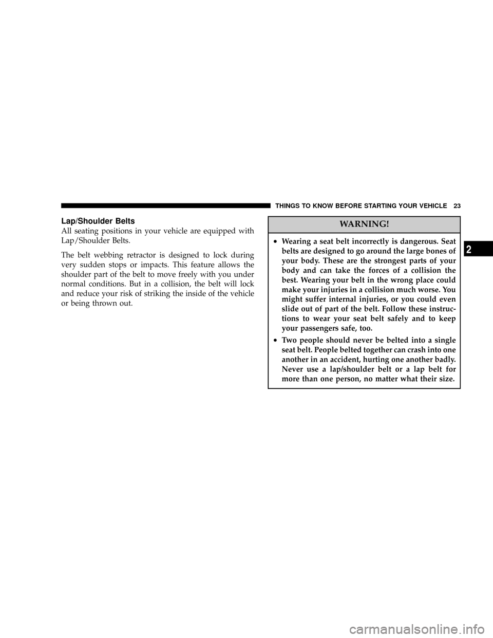 CHRYSLER SEBRING CONVERTIBLE 2004 2.G Owners Manual Lap/Shoulder Belts
All seating positions in your vehicle are equipped with
Lap/Shoulder Belts.
The belt webbing retractor is designed to lock during
very sudden stops or impacts. This feature allows t