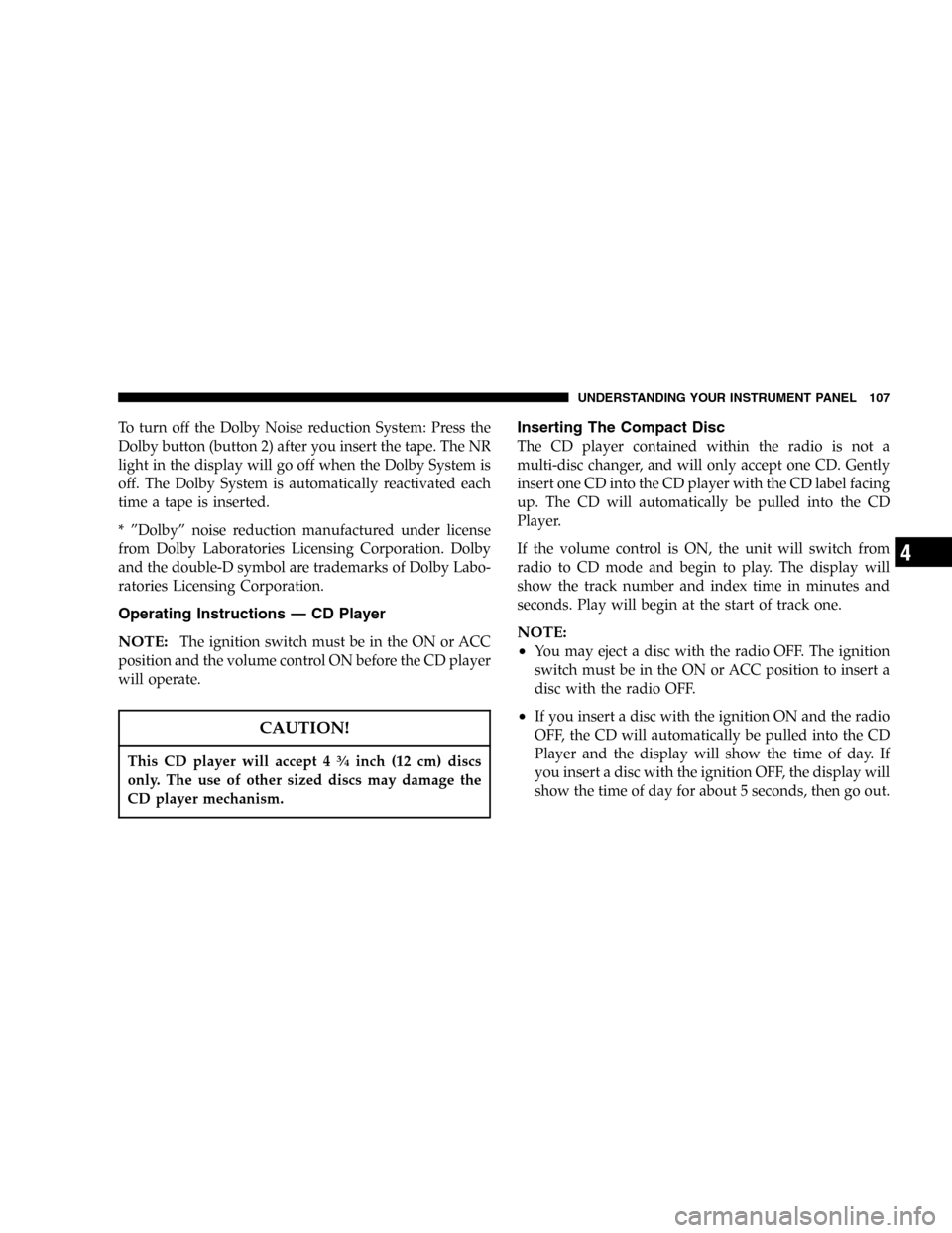 CHRYSLER SEBRING CONVERTIBLE 2005 2.G User Guide To turn off the Dolby Noise reduction System: Press the
Dolby button (button 2) after you insert the tape. The NR
light in the display will go off when the Dolby System is
off. The Dolby System is aut