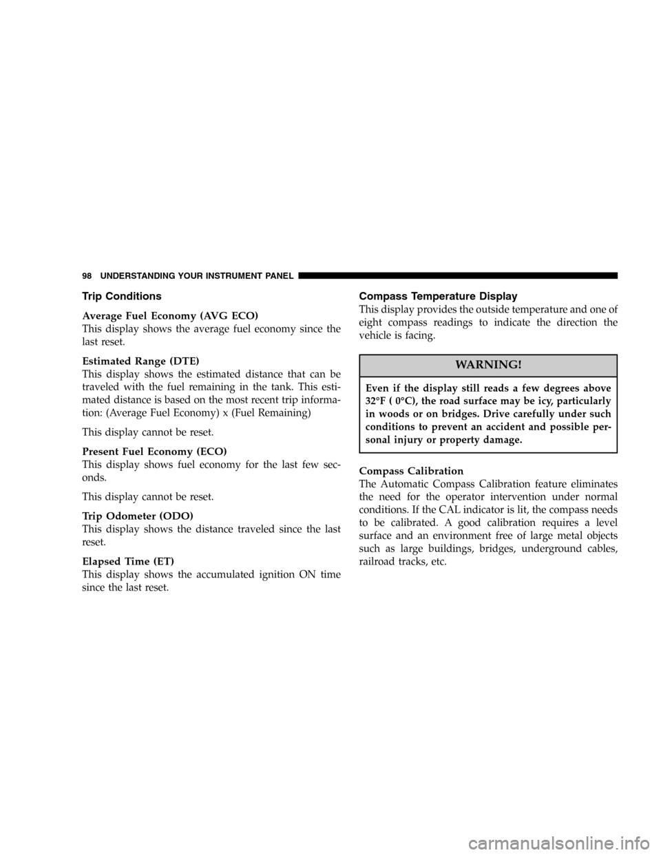 CHRYSLER SEBRING CONVERTIBLE 2005 2.G Owners Manual Trip Conditions
Average Fuel Economy (AVG ECO)
This display shows the average fuel economy since the
last reset.
Estimated Range (DTE)
This display shows the estimated distance that can be
traveled wi