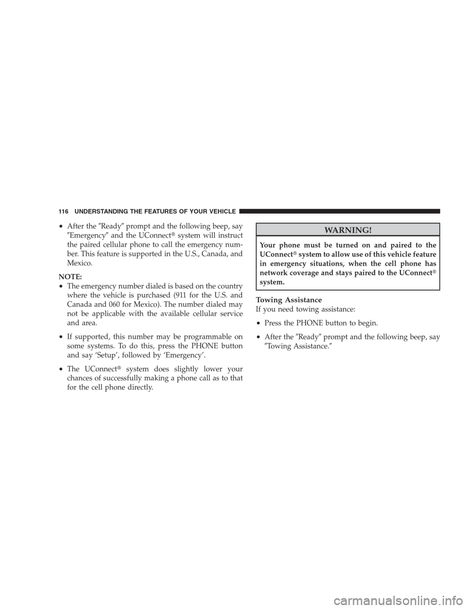 CHRYSLER SEBRING CONVERTIBLE 2009 3.G Owners Manual •After theReadyprompt and the following beep, say
Emergencyand the UConnectsystem will instruct
the paired cellular phone to call the emergency num-
ber. This feature is supported in the U.S., 