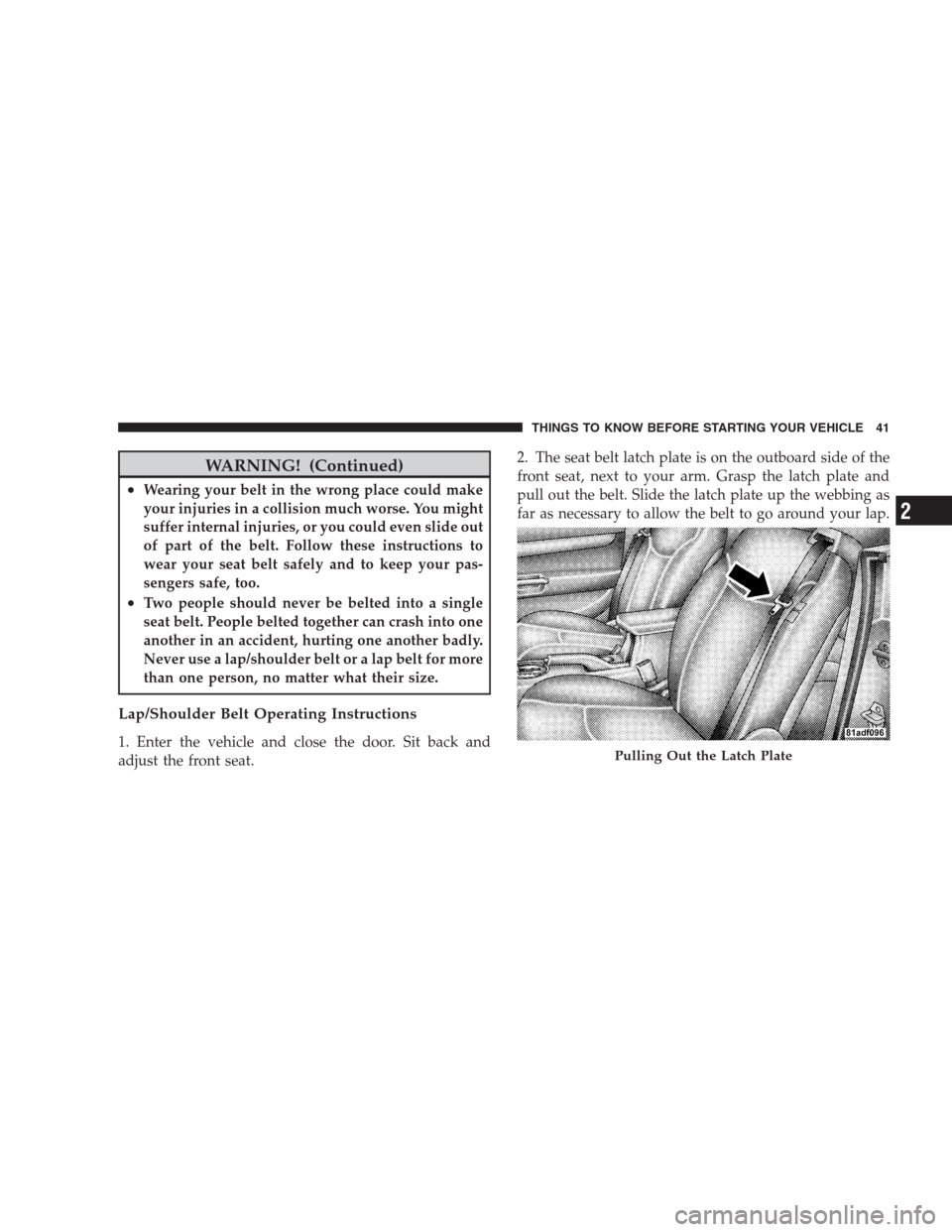 CHRYSLER SEBRING CONVERTIBLE 2009 3.G Service Manual WARNING! (Continued)
•Wearing your belt in the wrong place could make
your injuries in a collision much worse. You might
suffer internal injuries, or you could even slide out
of part of the belt. Fo