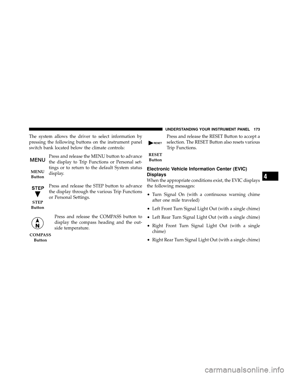 CHRYSLER SEBRING CONVERTIBLE 2010 3.G User Guide The system allows the driver to select information by
pressing the following buttons on the instrument panel
switch bank located below the climate controls:Press and release the MENU button to advance