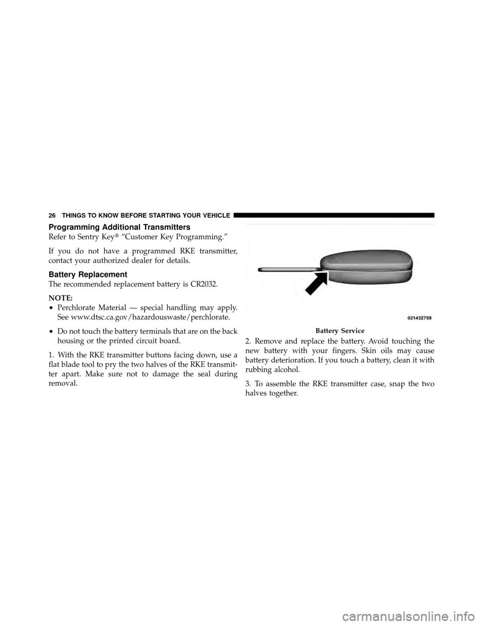 CHRYSLER SEBRING CONVERTIBLE 2010 3.G Owners Manual Programming Additional Transmitters
Refer to Sentry Key“Customer Key Programming.”
If you do not have a programmed RKE transmitter,
contact your authorized dealer for details.
Battery Replacement