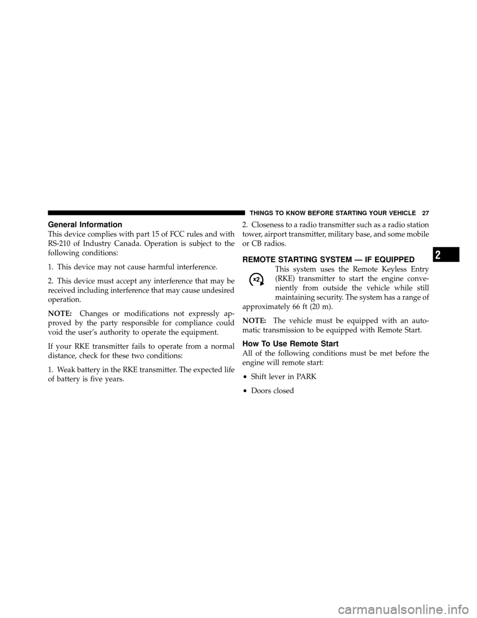 CHRYSLER SEBRING CONVERTIBLE 2010 3.G Owners Manual General Information
This device complies with part 15 of FCC rules and with
RS-210 of Industry Canada. Operation is subject to the
following conditions:
1. This device may not cause harmful interferen