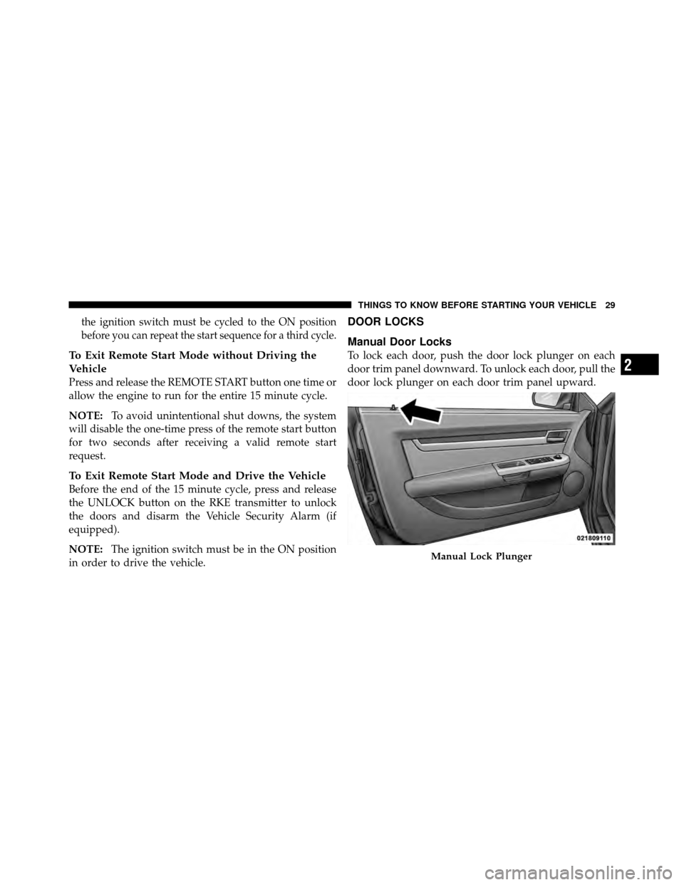 CHRYSLER SEBRING CONVERTIBLE 2010 3.G User Guide the ignition switch must be cycled to the ON position
before you can repeat the start sequence for a third cycle.
To Exit Remote Start Mode without Driving the
Vehicle
Press and release the REMOTE STA CHRYSLER SEBRING CONVERTIBLE 2010 3.G User Guide the ignition switch must be cycled to the ON position
before you can repeat the start sequence for a third cycle.
To Exit Remote Start Mode without Driving the
Vehicle
Press and release the REMOTE STA