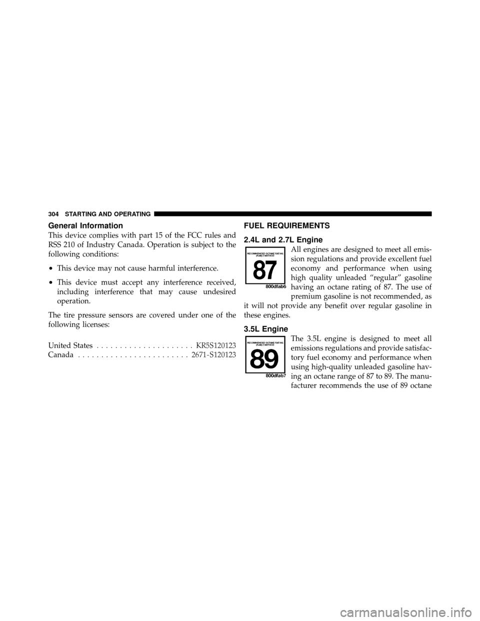 CHRYSLER SEBRING CONVERTIBLE 2010 3.G Owners Manual General Information
This device complies with part 15 of the FCC rules and
RSS 210 of Industry Canada. Operation is subject to the
following conditions:
•This device may not cause harmful interferen CHRYSLER SEBRING CONVERTIBLE 2010 3.G Owners Manual General Information
This device complies with part 15 of the FCC rules and
RSS 210 of Industry Canada. Operation is subject to the
following conditions:
•This device may not cause harmful interferen