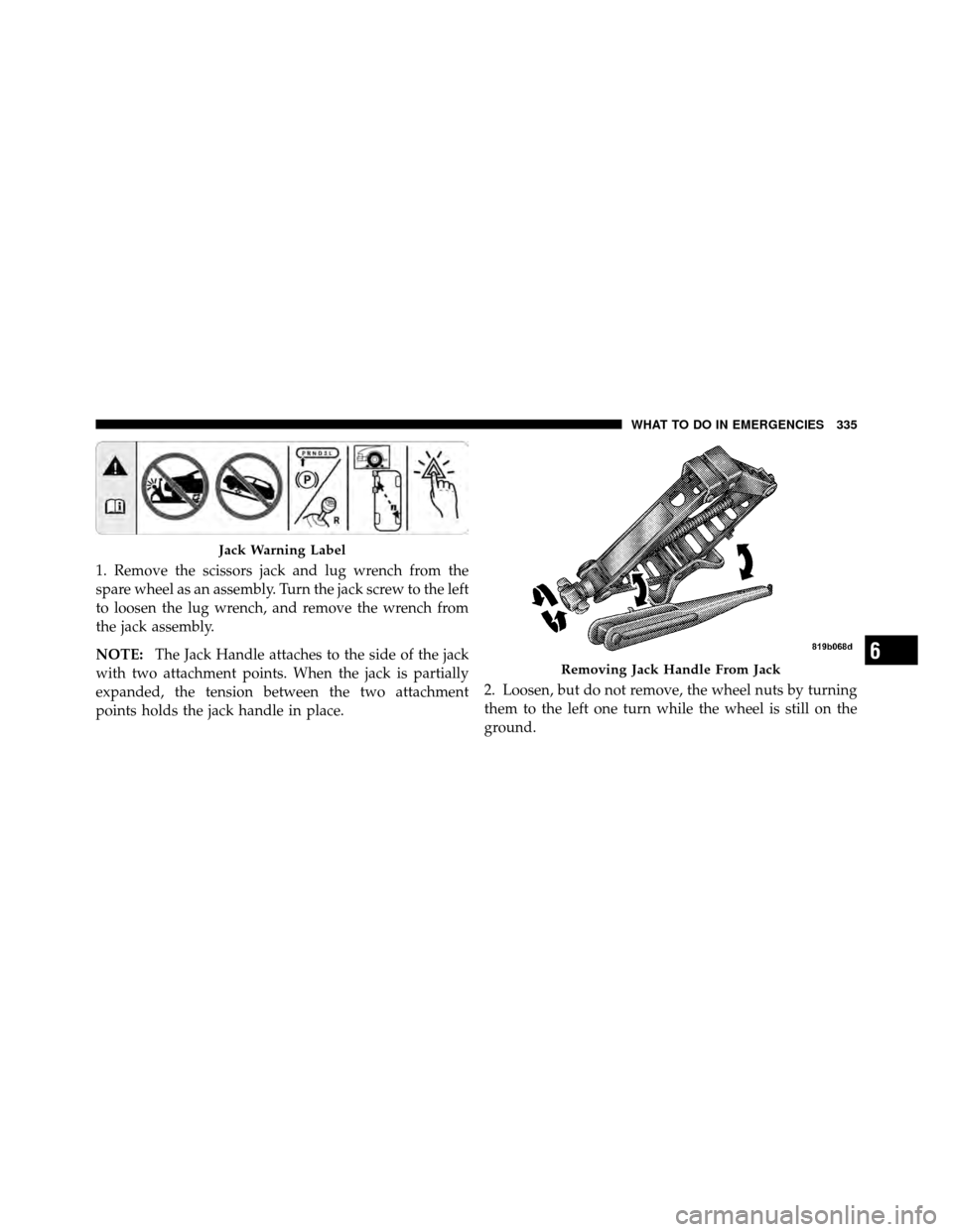 CHRYSLER SEBRING CONVERTIBLE 2010 3.G Owners Manual 1. Remove the scissors jack and lug wrench from the
spare wheel as an assembly. Turn the jack screw to the left
to loosen the lug wrench, and remove the wrench from
the jack assembly.
NOTE:The Jack Ha CHRYSLER SEBRING CONVERTIBLE 2010 3.G Owners Manual 1. Remove the scissors jack and lug wrench from the
spare wheel as an assembly. Turn the jack screw to the left
to loosen the lug wrench, and remove the wrench from
the jack assembly.
NOTE:The Jack Ha
