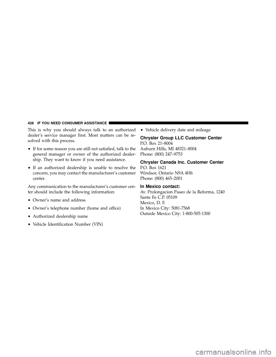 CHRYSLER SEBRING CONVERTIBLE 2010 3.G Owners Manual This is why you should always talk to an authorized
dealer’s service manager first. Most matters can be re-
solved with this process.
•If for some reason you are still not satisfied, talk to the
g