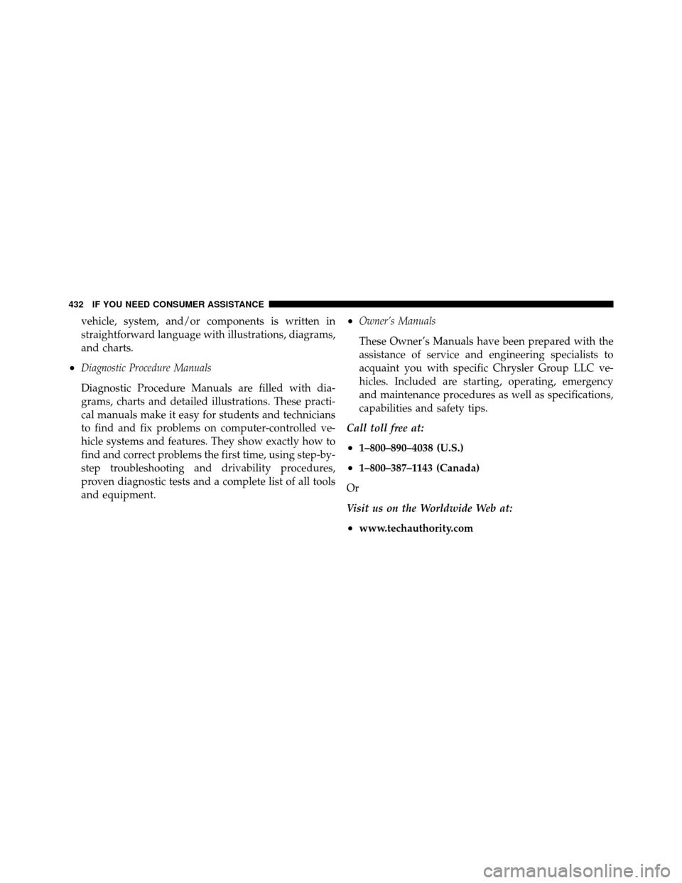 CHRYSLER SEBRING CONVERTIBLE 2010 3.G Owners Manual vehicle, system, and/or components is written in
straightforward language with illustrations, diagrams,
and charts.
•Diagnostic Procedure Manuals
Diagnostic Procedure Manuals are filled with dia-
gr
