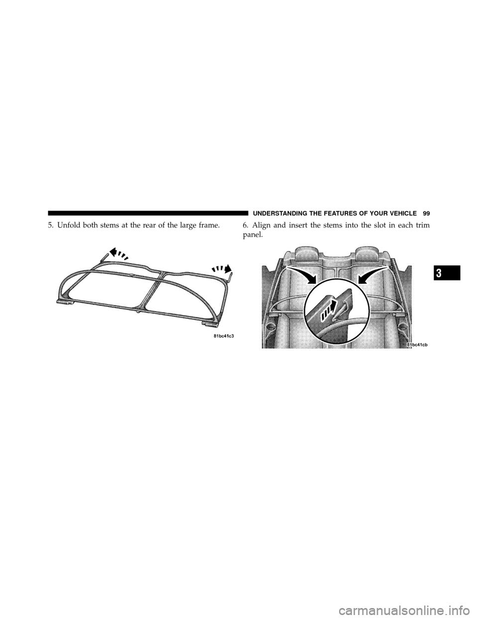 CHRYSLER SEBRING CONVERTIBLE 2010 3.G Owners Manual 5. Unfold both stems at the rear of the large frame. 6. Align and insert the stems into the slot in each trimpanel.
3
UNDERSTANDING THE FEATURES OF YOUR VEHICLE 99 CHRYSLER SEBRING CONVERTIBLE 2010 3.G Owners Manual 5. Unfold both stems at the rear of the large frame. 6. Align and insert the stems into the slot in each trimpanel.
3
UNDERSTANDING THE FEATURES OF YOUR VEHICLE 99