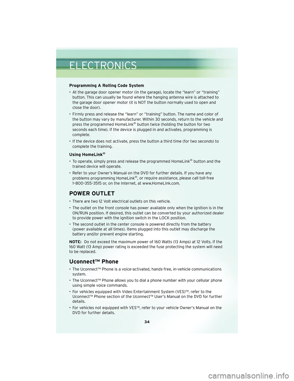 CHRYSLER SEBRING CONVERTIBLE 2010 3.G User Guide Programming A Rolling Code System
• At the garage door opener motor (in the garage), locate the “learn” or “training”button. This can usually be found where the hanging antenna wire is attac