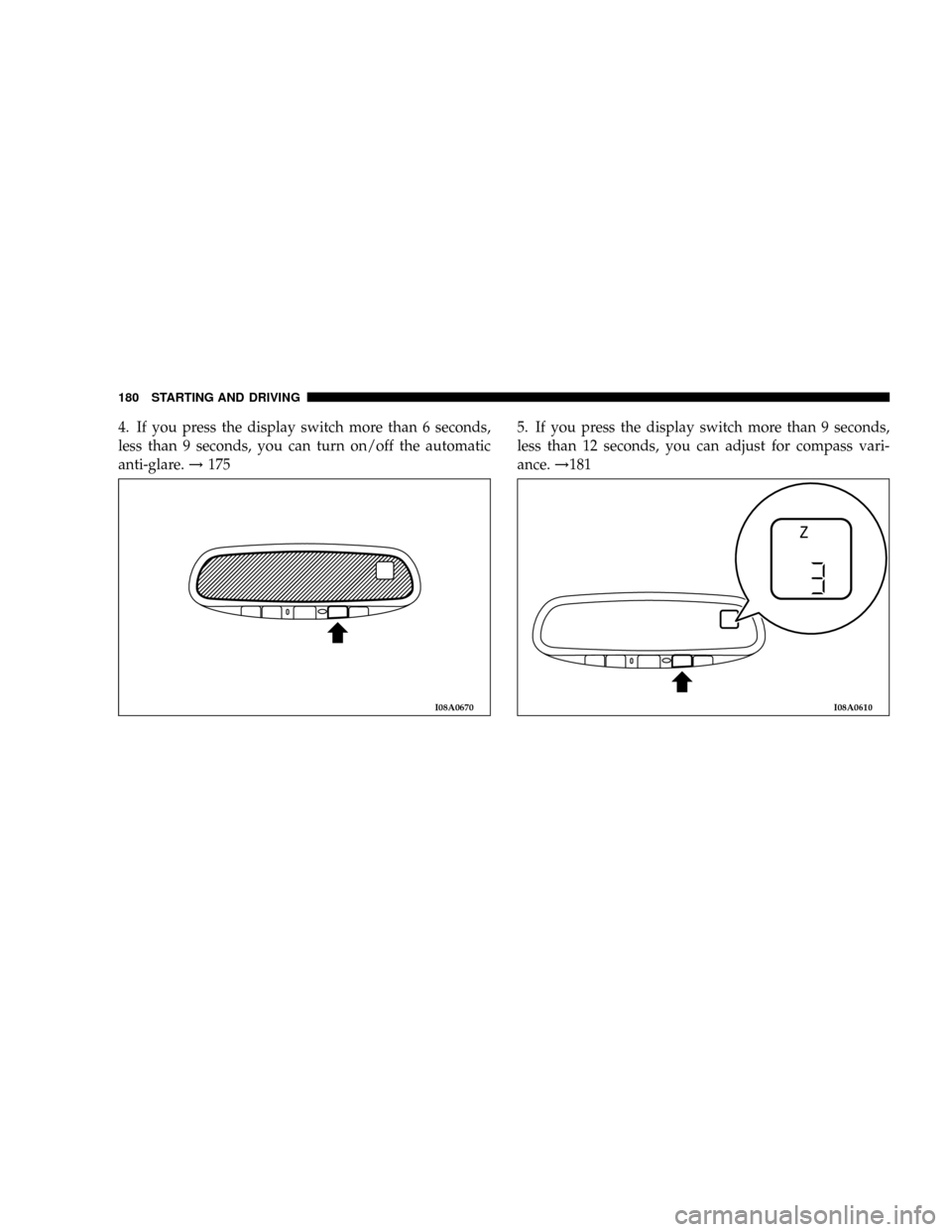 CHRYSLER SEBRING COUPE 2004 2.G Owners Manual 4. If you press the display switch more than 6 seconds,
less than 9 seconds, you can turn on/off the automatic
anti-glare.!1755. If you press the display switch more than 9 seconds,
less than 12 secon