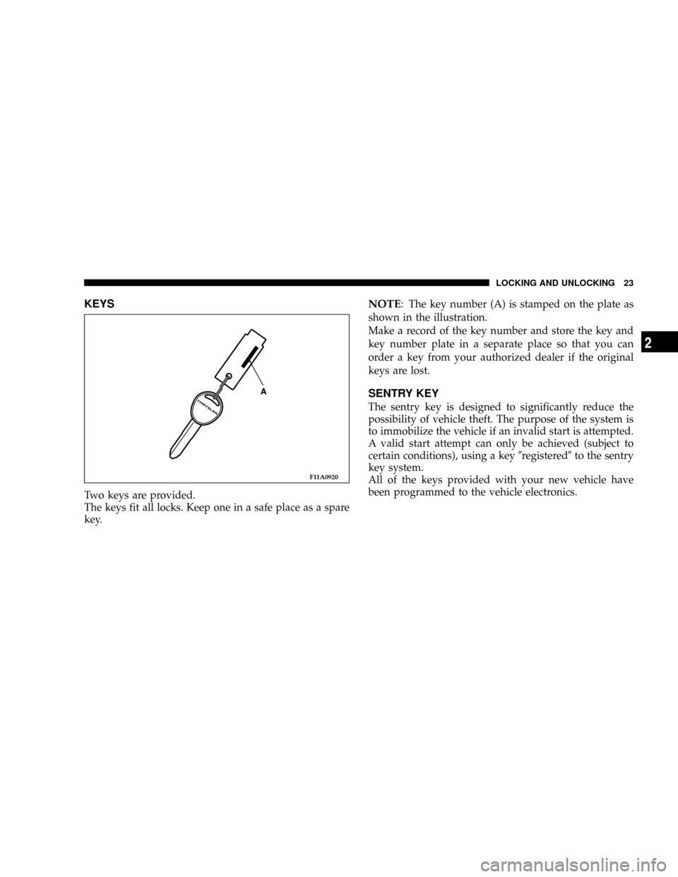 CHRYSLER SEBRING COUPE 2004 2.G Owners Manual KEYS
Two keys are provided.
The keys fit all locks. Keep one in a safe place as a spare
key.
NOTE: The key number (A) is stamped on the plate as
shown in the illustration.
Make a record of the key num