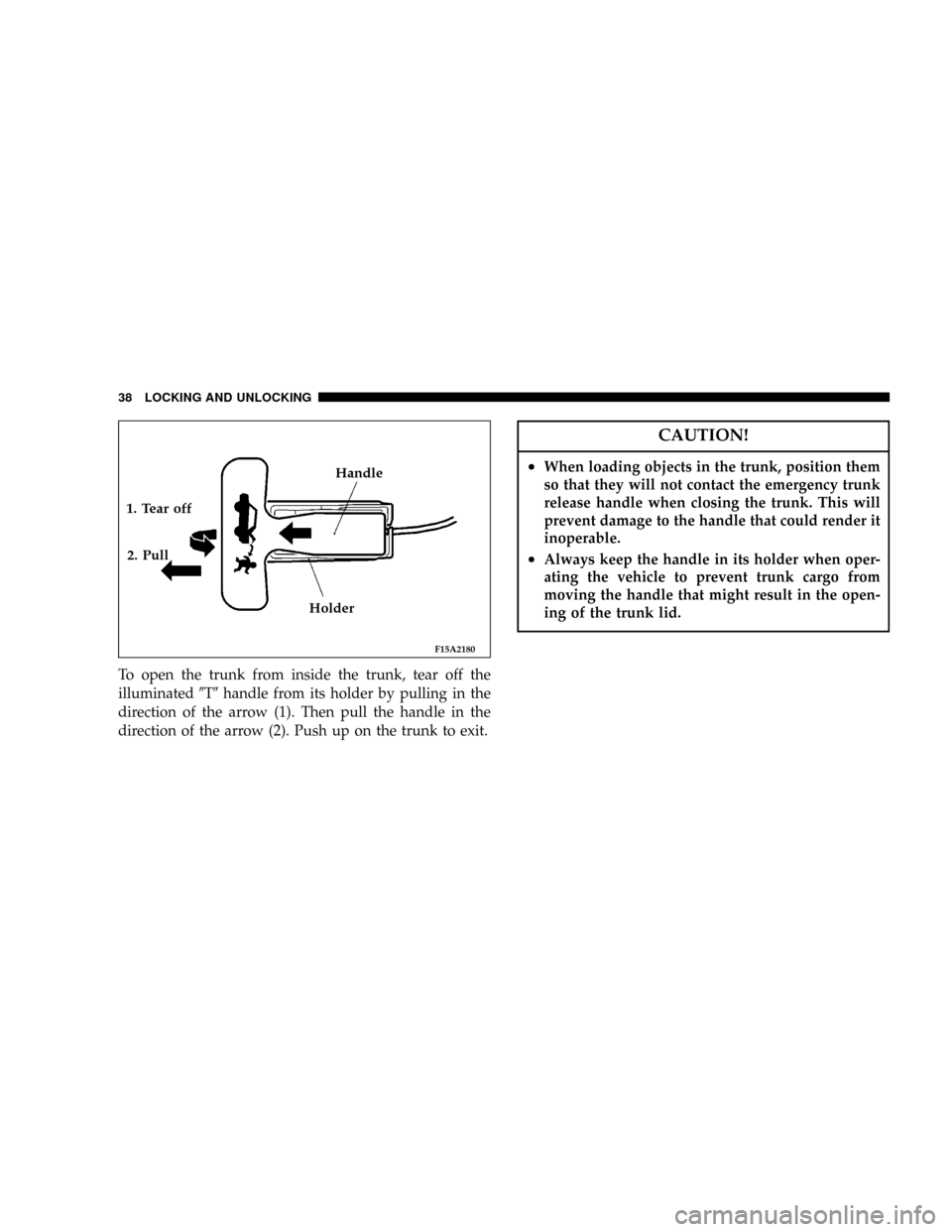 CHRYSLER SEBRING COUPE 2004 2.G Owners Guide To open the trunk from inside the trunk, tear off the
illuminated9T9handle from its holder by pulling in the
direction of the arrow (1). Then pull the handle in the
direction of the arrow (2). Push up