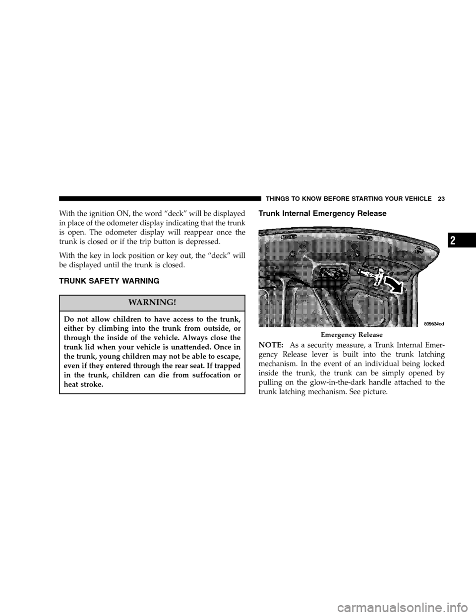 CHRYSLER SEBRING SEDAN 2006 2.G Owners Manual With the ignition ON, the word “deck” will be displayed
in place of the odometer display indicating that the trunk
is open. The odometer display will reappear once the
trunk is closed or if the tr