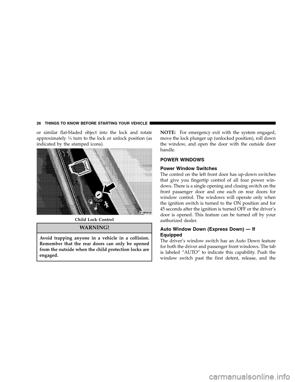 CHRYSLER SEBRING SEDAN 2007 3.G Owners Manual or similar flat-bladed object into the lock and rotate
approximately1�4turn to the lock or unlock position (as
indicated by the stamped icons).
WARNING!
Avoid trapping anyone in a vehicle in a collisi