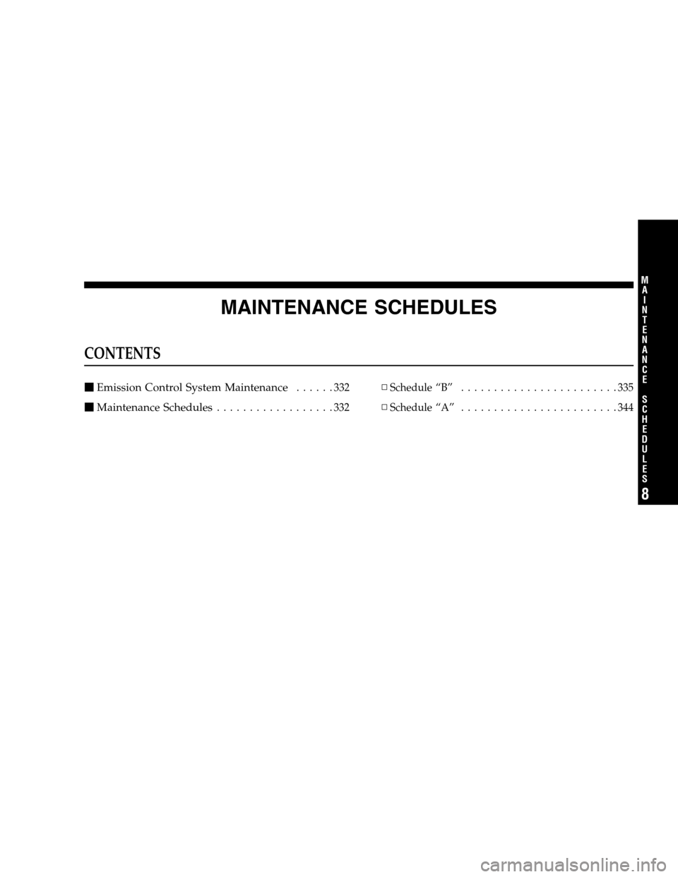 CHRYSLER SEBRING SEDAN 2007 3.G Owners Manual MAINTENANCE SCHEDULES
CONTENTS
Emission Control System Maintenance......332
Maintenance Schedules..................332▫Schedule “B”........................335
▫Schedule “A”..............