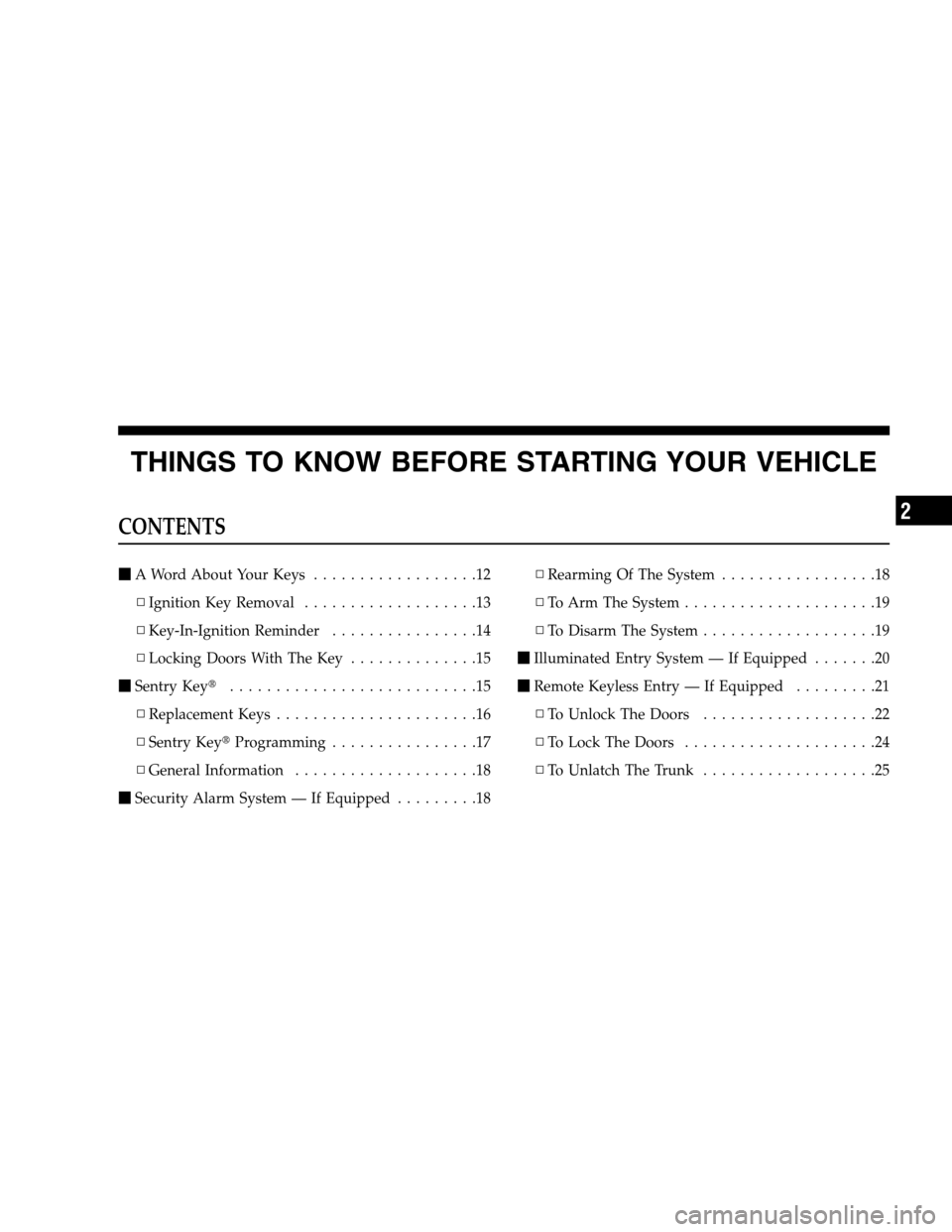 CHRYSLER SEBRING SEDAN 2008 3.G Owners Manual THINGS TO KNOW BEFORE STARTING YOUR VEHICLE
CONTENTS
A Word About Your Keys..................12
▫Ignition Key Removal...................13
▫Key-In-Ignition Reminder................14
▫Locking D